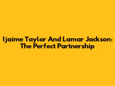 Ijaime Taylor And Lamar Jackson: The Perfect Partnership