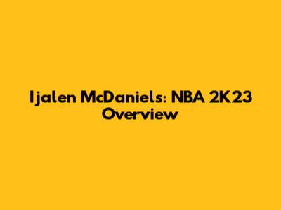 Ijalen McDaniels: NBA 2K23 Overview