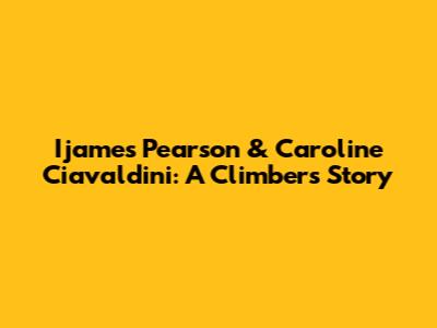 Ijames Pearson & Caroline Ciavaldini: A Climber's Story