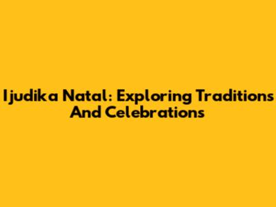 Ijudika Natal: Exploring Traditions And Celebrations