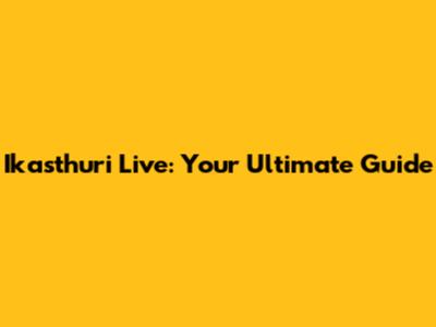 Ikasthuri Live: Your Ultimate Guide