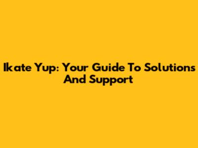 Ikate Yup: Your Guide To Solutions And Support