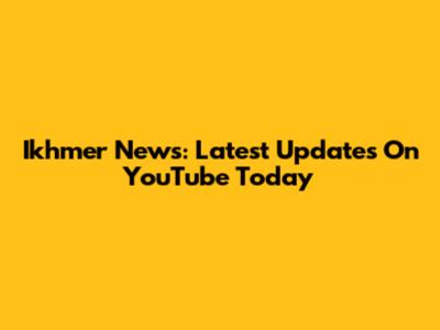 Ikhmer News: Latest Updates On YouTube Today