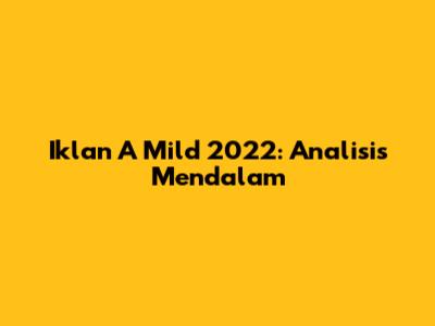Iklan A Mild 2022: Analisis Mendalam