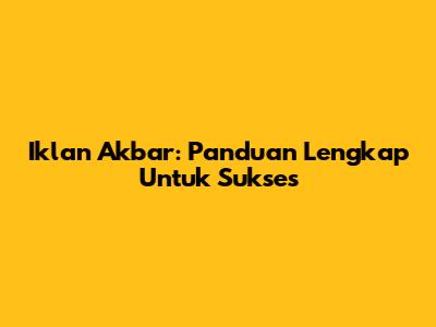 Iklan Akbar: Panduan Lengkap Untuk Sukses