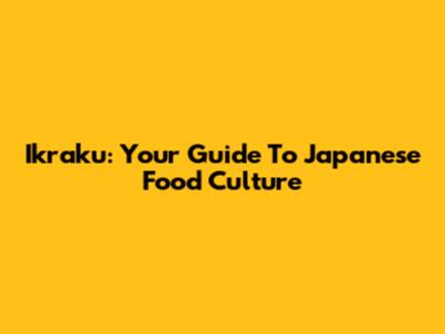 Ikraku: Your Guide To Japanese Food Culture