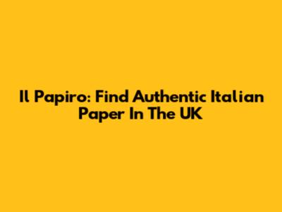 Il Papiro: Find Authentic Italian Paper In The UK