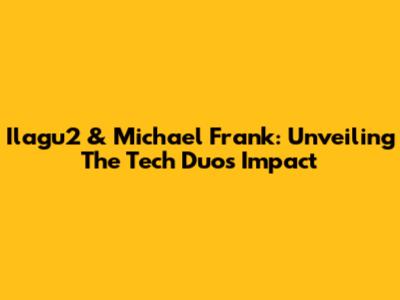 Ilagu2 & Michael Frank: Unveiling The Tech Duo's Impact