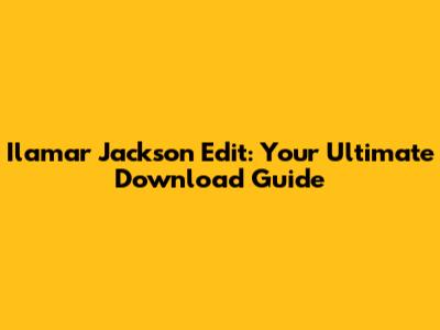 Ilamar Jackson Edit: Your Ultimate Download Guide