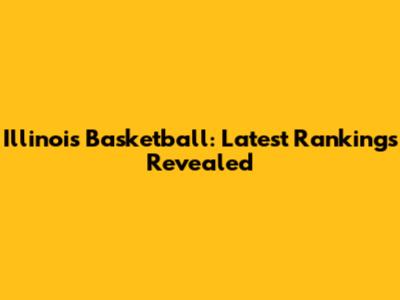 Illinois Basketball: Latest Rankings Revealed