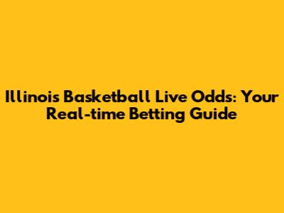 Illinois Basketball Live Odds: Your Real-time Betting Guide