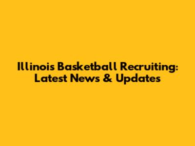 Illinois Basketball Recruiting: Latest News & Updates