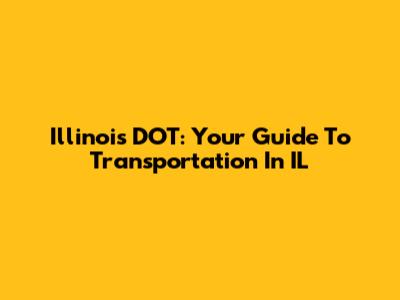 Illinois DOT: Your Guide To Transportation In IL