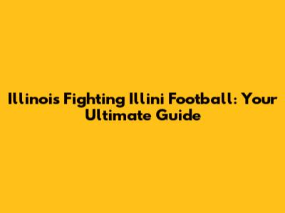 Illinois Fighting Illini Football: Your Ultimate Guide