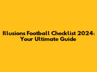 Illusions Football Checklist 2024: Your Ultimate Guide