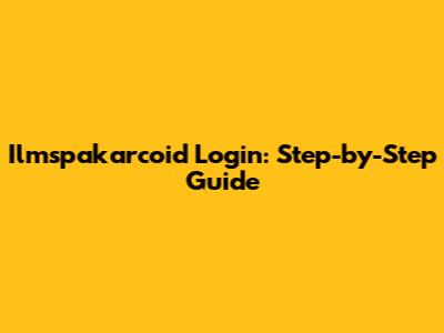 Ilmspakarcoid Login: Step-by-Step Guide