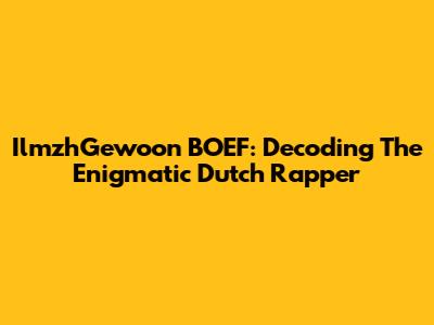 IlmzhGewoon BOEF: Decoding The Enigmatic Dutch Rapper