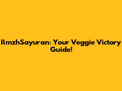 IlmzhSayuran: Your Veggie Victory Guide!