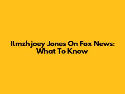 Ilmzhjoey Jones On Fox News: What To Know