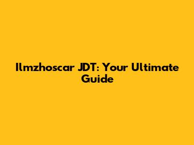 Ilmzhoscar JDT: Your Ultimate Guide
