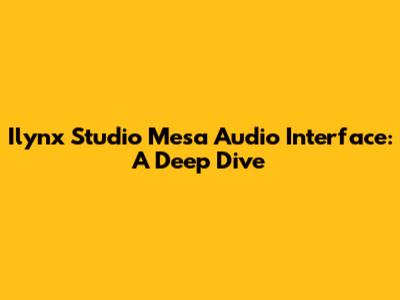 Ilynx Studio Mesa Audio Interface: A Deep Dive