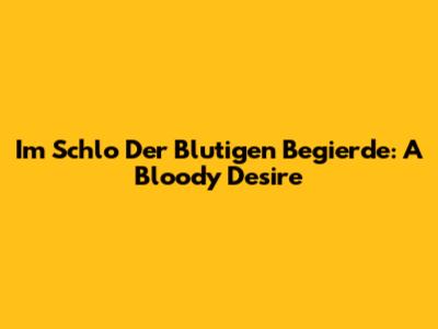 Im Schlo Der Blutigen Begierde: A Bloody Desire