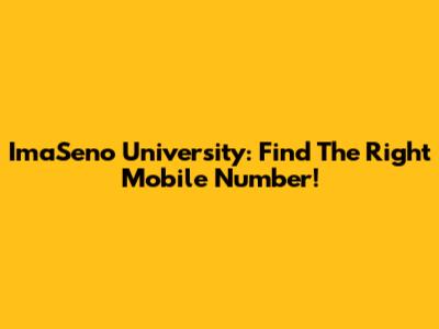 ImaSeno University: Find The Right Mobile Number!
