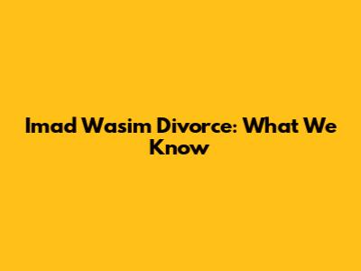 Imad Wasim Divorce: What We Know