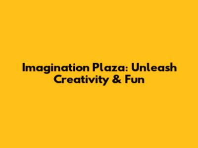 Imagination Plaza: Unleash Creativity & Fun