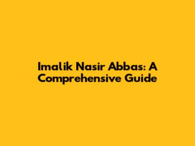 Imalik Nasir Abbas: A Comprehensive Guide