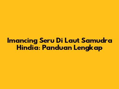 Imancing Seru Di Laut Samudra Hindia: Panduan Lengkap