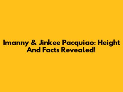 Imanny & Jinkee Pacquiao: Height And Facts Revealed!