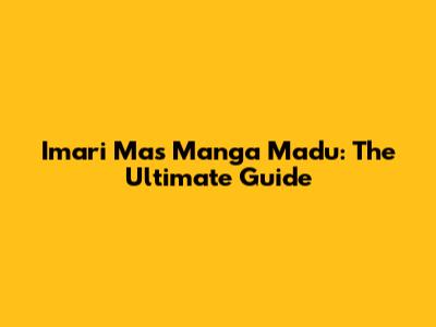 Imari Mas Manga Madu: The Ultimate Guide