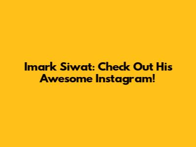 Imark Siwat: Check Out His Awesome Instagram!