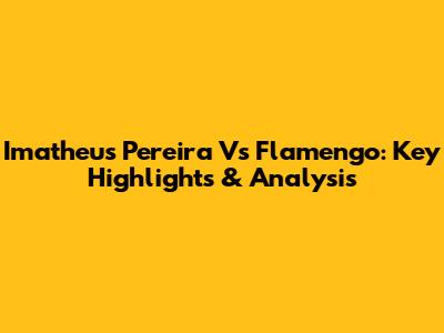 Imatheus Pereira Vs Flamengo: Key Highlights & Analysis