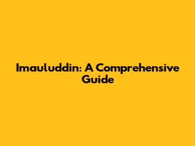 Imauluddin: A Comprehensive Guide
