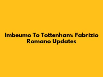 Imbeumo To Tottenham: Fabrizio Romano Updates