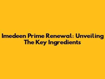 Imedeen Prime Renewal: Unveiling The Key Ingredients