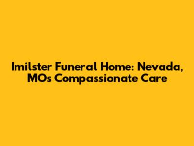 Imilster Funeral Home: Nevada, MO's Compassionate Care