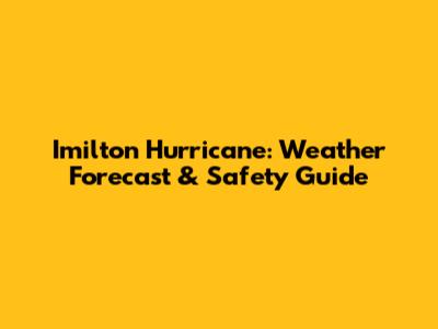 Imilton Hurricane: Weather Forecast & Safety Guide