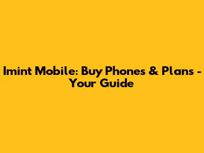 Imint Mobile: Buy Phones & Plans - Your Guide