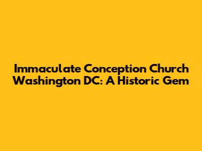 Immaculate Conception Church Washington DC: A Historic Gem