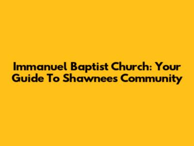 Immanuel Baptist Church: Your Guide To Shawnee's Community