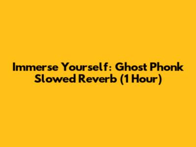 Immerse Yourself: Ghost Phonk Slowed Reverb (1 Hour)