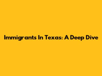 Immigrants In Texas: A Deep Dive
