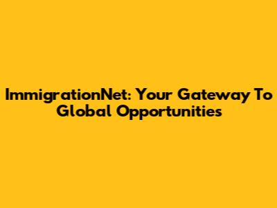 ImmigrationNet: Your Gateway To Global Opportunities