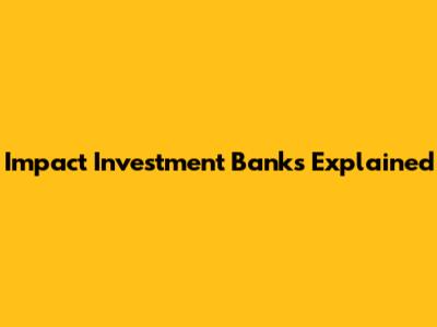Impact Investment Banks Explained