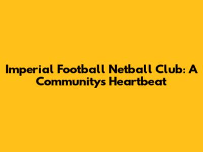 Imperial Football Netball Club: A Community's Heartbeat