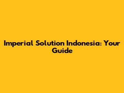 Imperial Solution Indonesia: Your Guide