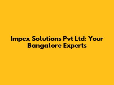 Impex Solutions Pvt Ltd: Your Bangalore Experts